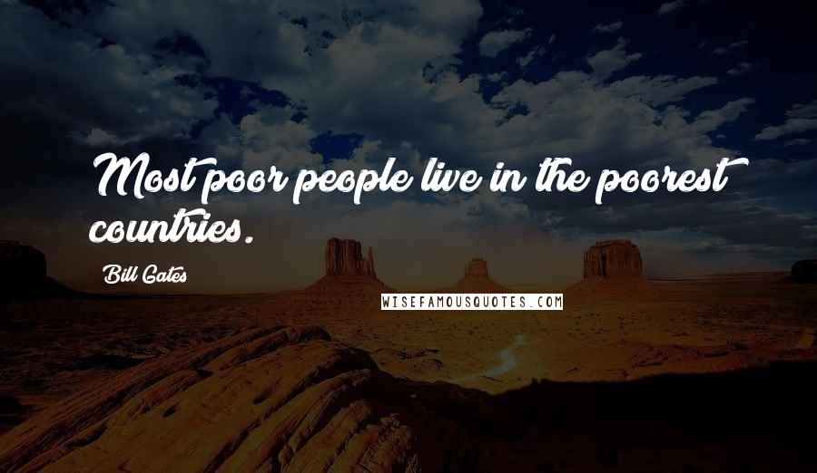 Bill Gates Quotes: Most poor people live in the poorest countries.