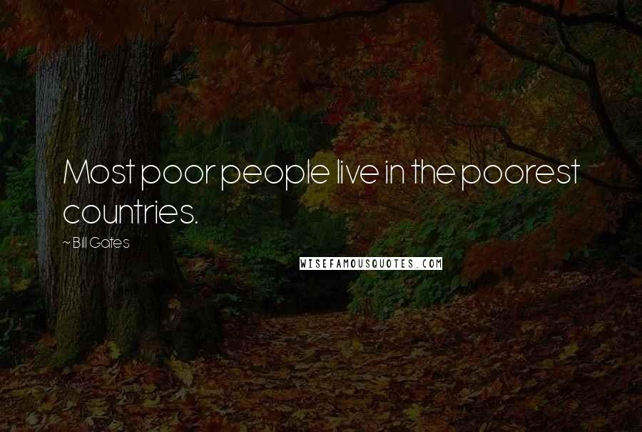 Bill Gates Quotes: Most poor people live in the poorest countries.