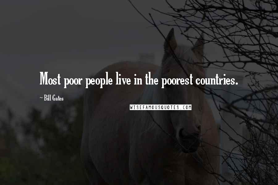 Bill Gates Quotes: Most poor people live in the poorest countries.