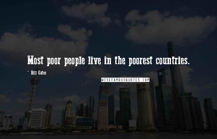 Bill Gates Quotes: Most poor people live in the poorest countries.