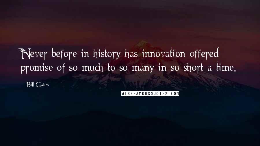 Bill Gates Quotes: Never before in history has innovation offered promise of so much to so many in so short a time.