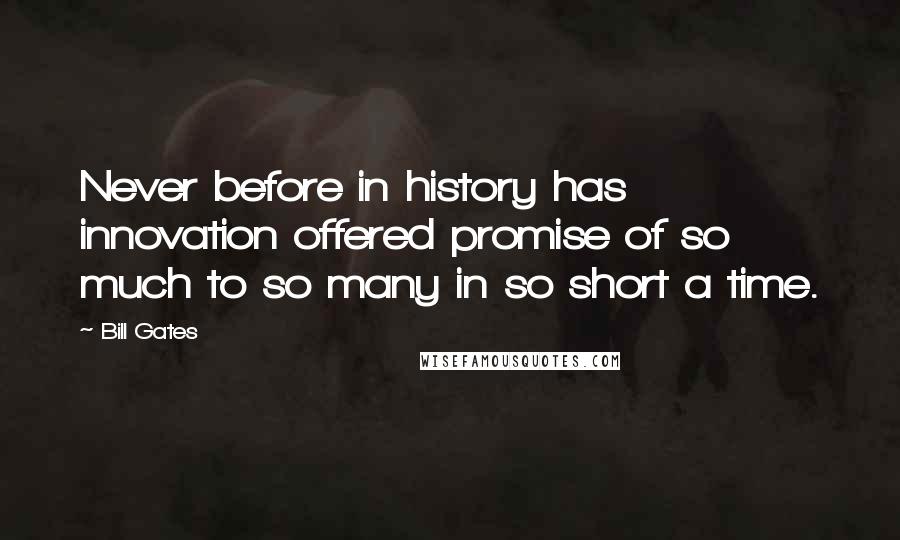 Bill Gates Quotes: Never before in history has innovation offered promise of so much to so many in so short a time.