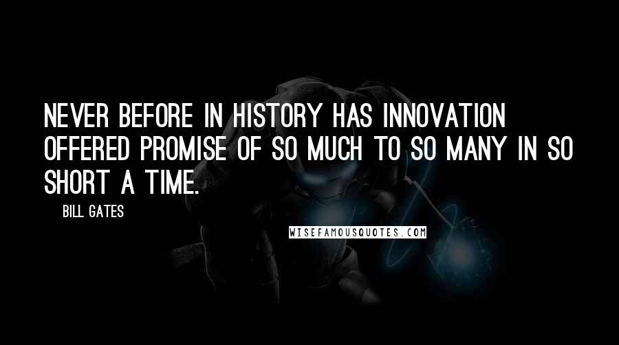 Bill Gates Quotes: Never before in history has innovation offered promise of so much to so many in so short a time.