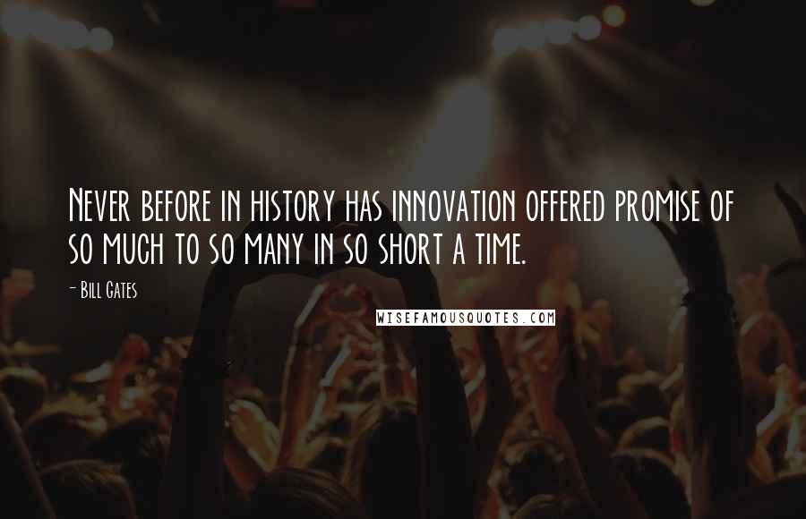 Bill Gates Quotes: Never before in history has innovation offered promise of so much to so many in so short a time.