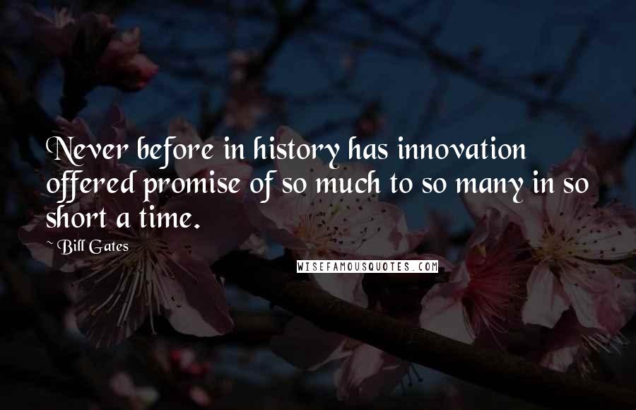 Bill Gates Quotes: Never before in history has innovation offered promise of so much to so many in so short a time.