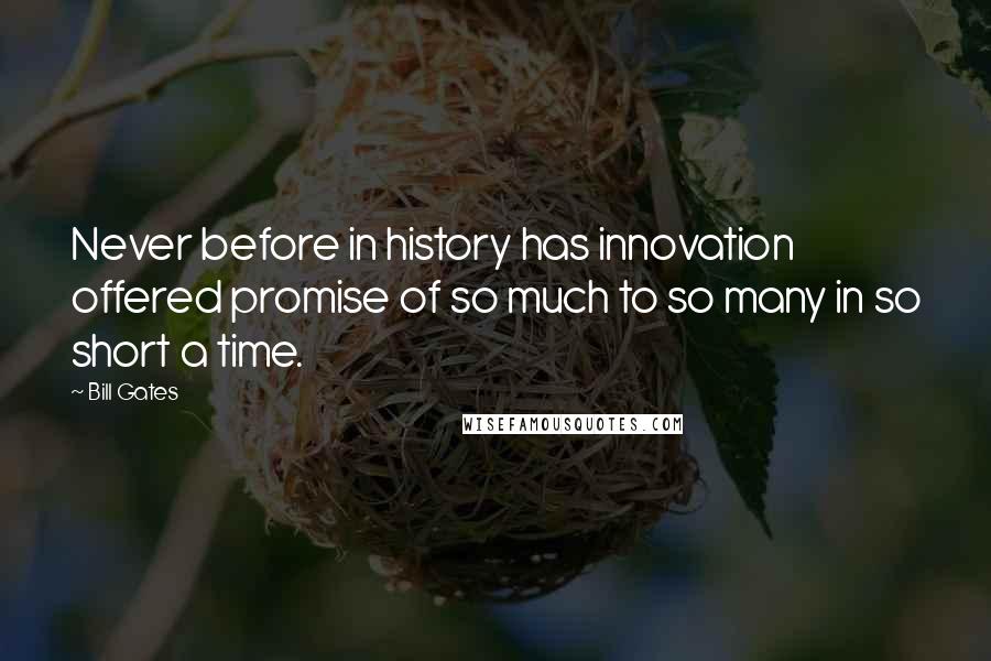 Bill Gates Quotes: Never before in history has innovation offered promise of so much to so many in so short a time.