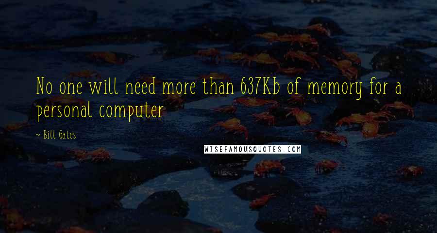 Bill Gates Quotes: No one will need more than 637Kb of memory for a personal computer