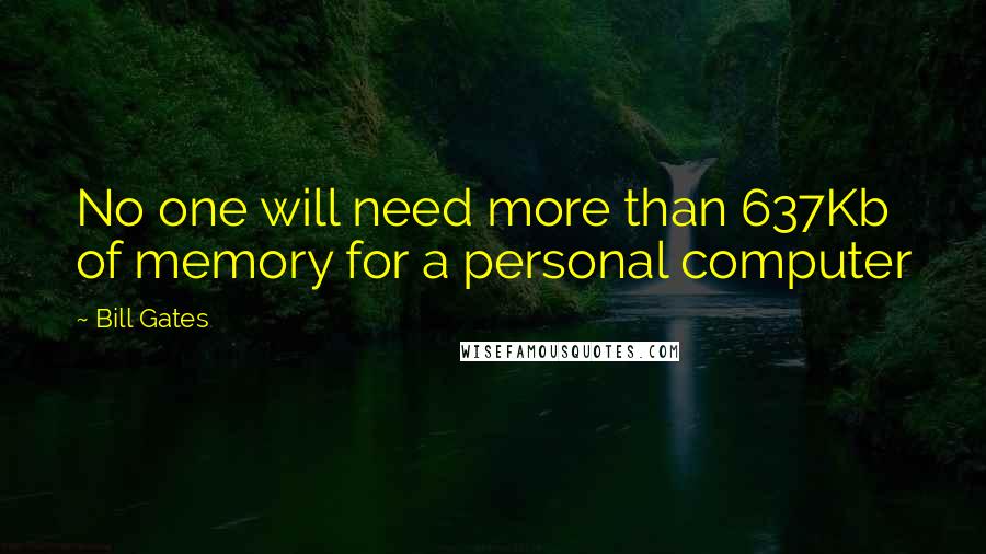 Bill Gates Quotes: No one will need more than 637Kb of memory for a personal computer