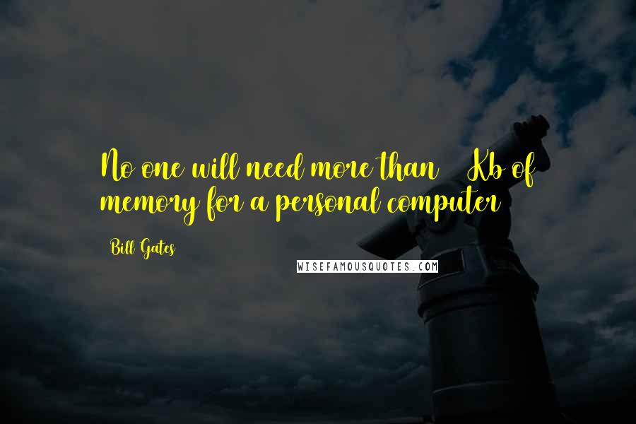Bill Gates Quotes: No one will need more than 637Kb of memory for a personal computer