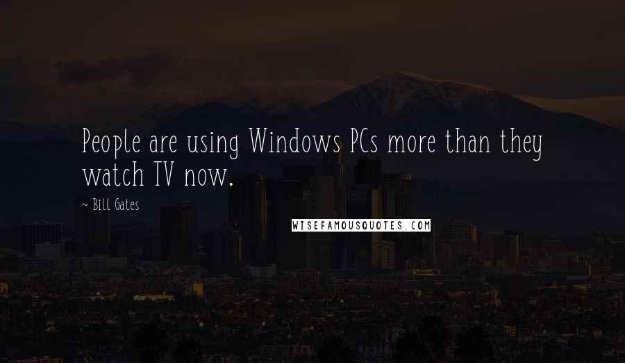 Bill Gates Quotes: People are using Windows PCs more than they watch TV now.