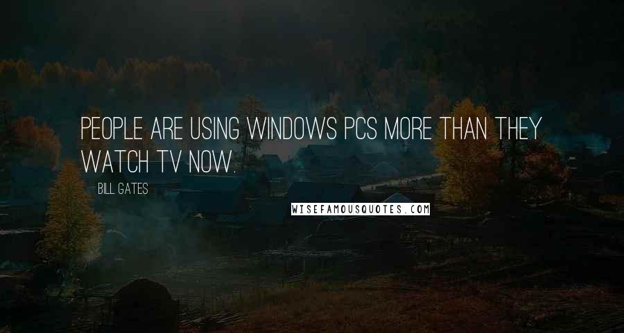 Bill Gates Quotes: People are using Windows PCs more than they watch TV now.