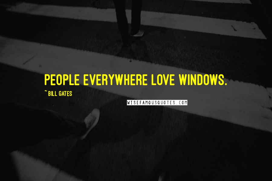 Bill Gates Quotes: People everywhere love Windows.