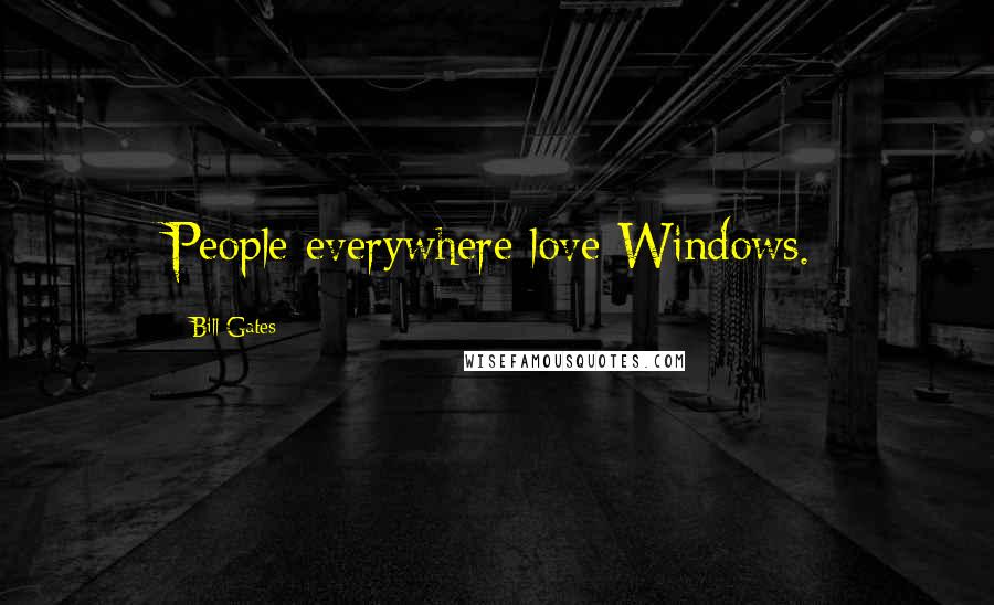 Bill Gates Quotes: People everywhere love Windows.