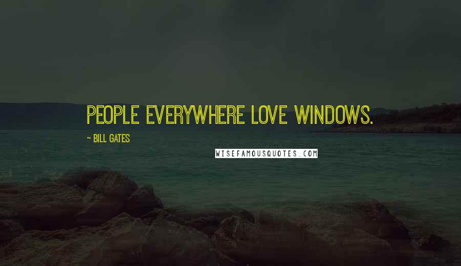 Bill Gates Quotes: People everywhere love Windows.
