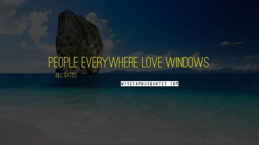 Bill Gates Quotes: People everywhere love Windows.