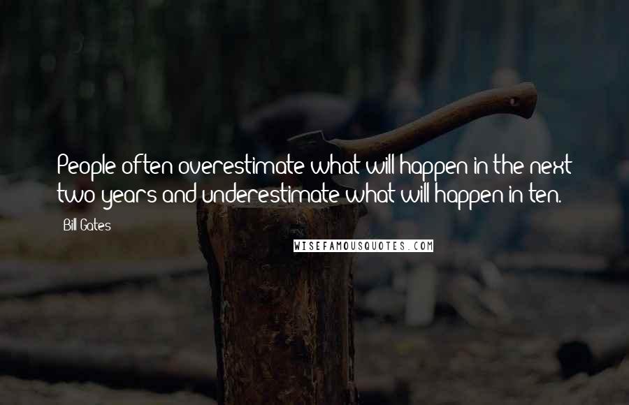 Bill Gates Quotes: People often overestimate what will happen in the next two years and underestimate what will happen in ten.