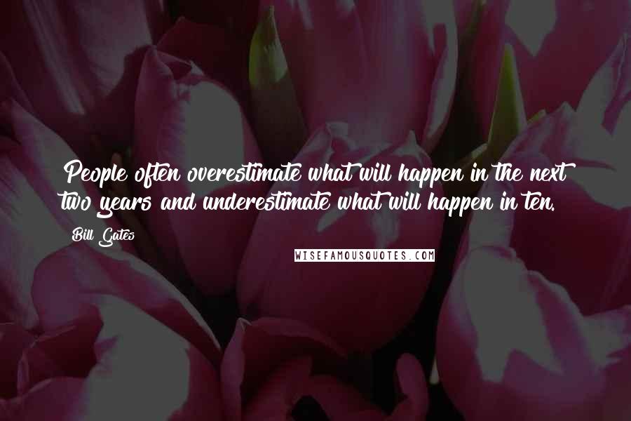 Bill Gates Quotes: People often overestimate what will happen in the next two years and underestimate what will happen in ten.