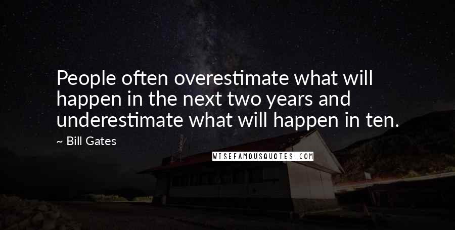 Bill Gates Quotes: People often overestimate what will happen in the next two years and underestimate what will happen in ten.