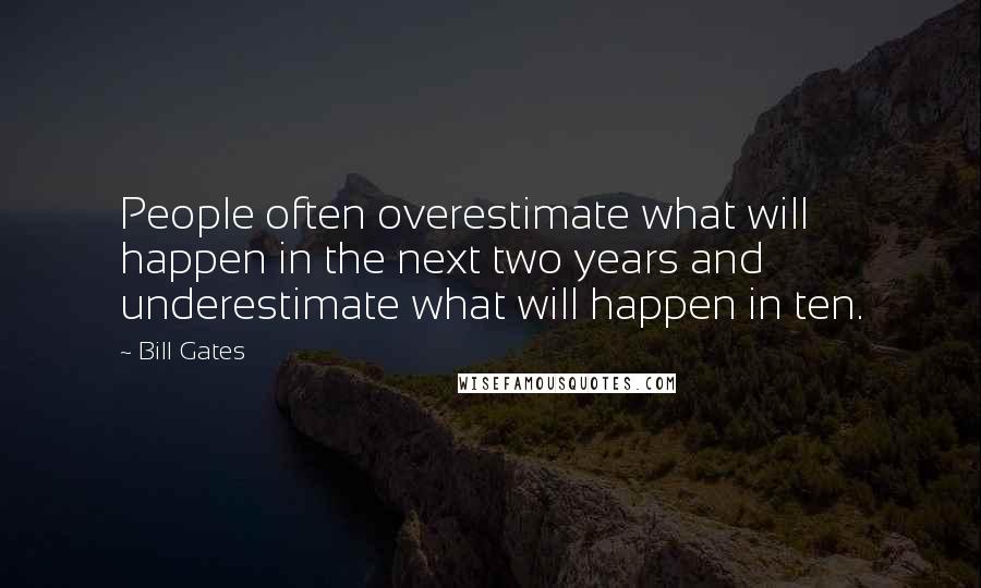 Bill Gates Quotes: People often overestimate what will happen in the next two years and underestimate what will happen in ten.