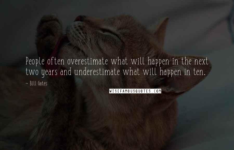 Bill Gates Quotes: People often overestimate what will happen in the next two years and underestimate what will happen in ten.