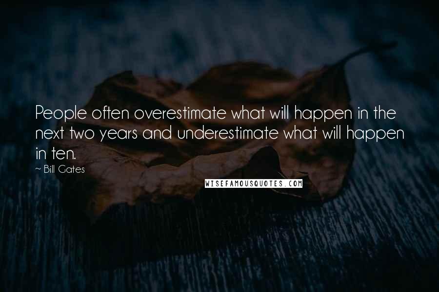 Bill Gates Quotes: People often overestimate what will happen in the next two years and underestimate what will happen in ten.