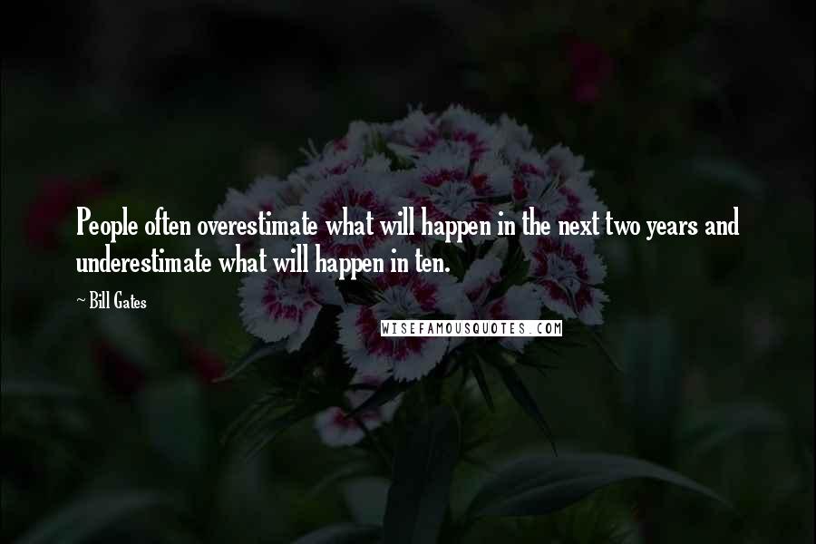 Bill Gates Quotes: People often overestimate what will happen in the next two years and underestimate what will happen in ten.