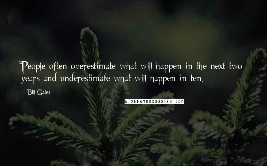 Bill Gates Quotes: People often overestimate what will happen in the next two years and underestimate what will happen in ten.