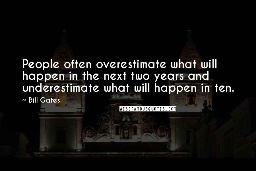 Bill Gates Quotes: People often overestimate what will happen in the next two years and underestimate what will happen in ten.