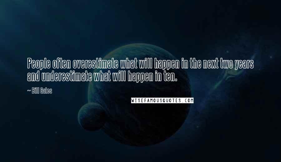 Bill Gates Quotes: People often overestimate what will happen in the next two years and underestimate what will happen in ten.