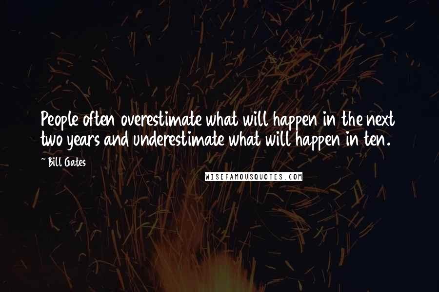 Bill Gates Quotes: People often overestimate what will happen in the next two years and underestimate what will happen in ten.