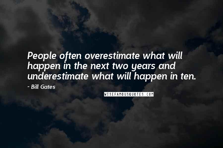 Bill Gates Quotes: People often overestimate what will happen in the next two years and underestimate what will happen in ten.