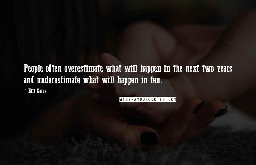 Bill Gates Quotes: People often overestimate what will happen in the next two years and underestimate what will happen in ten.