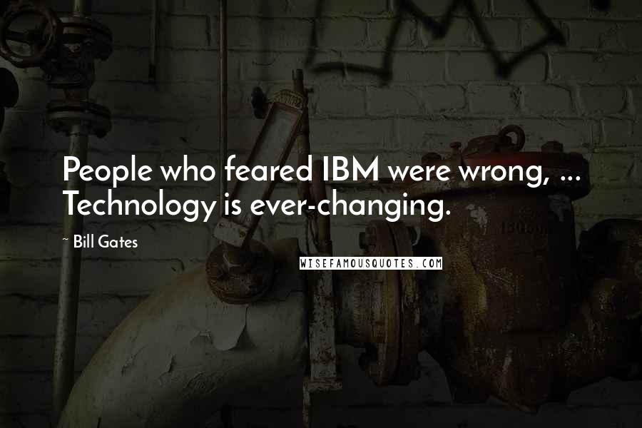 Bill Gates Quotes: People who feared IBM were wrong, ... Technology is ever-changing.