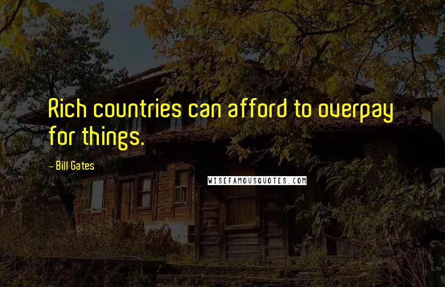 Bill Gates Quotes: Rich countries can afford to overpay for things.