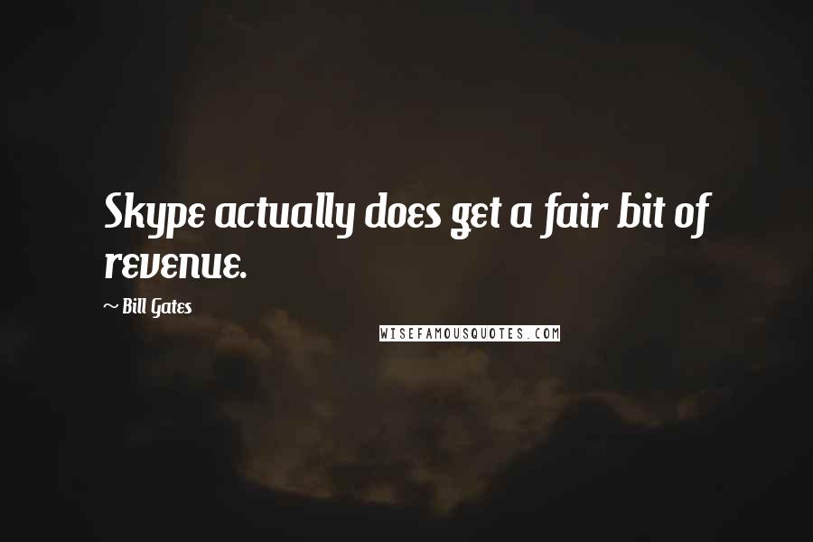 Bill Gates Quotes: Skype actually does get a fair bit of revenue.