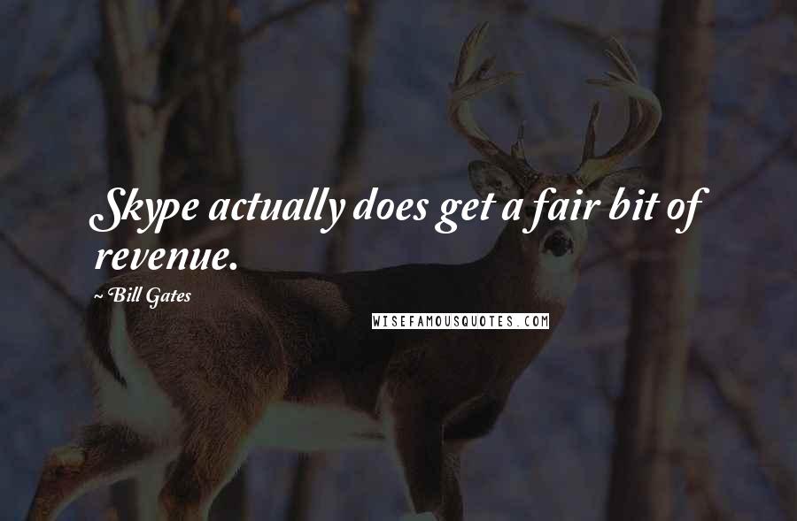 Bill Gates Quotes: Skype actually does get a fair bit of revenue.