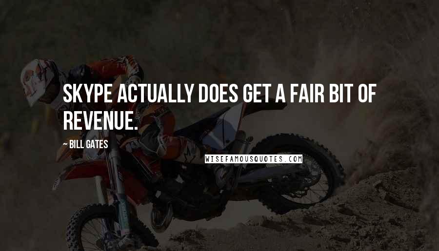 Bill Gates Quotes: Skype actually does get a fair bit of revenue.