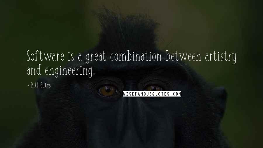 Bill Gates Quotes: Software is a great combination between artistry and engineering.