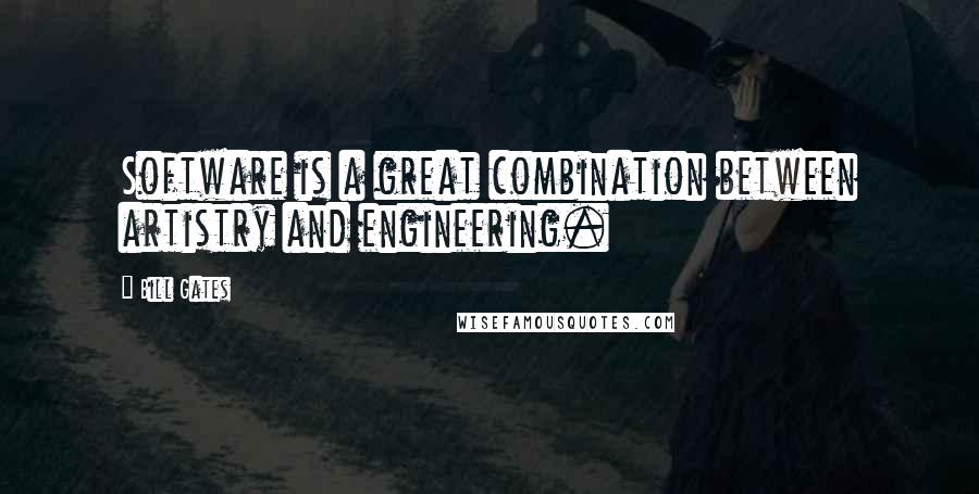 Bill Gates Quotes: Software is a great combination between artistry and engineering.