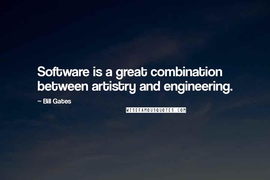 Bill Gates Quotes: Software is a great combination between artistry and engineering.