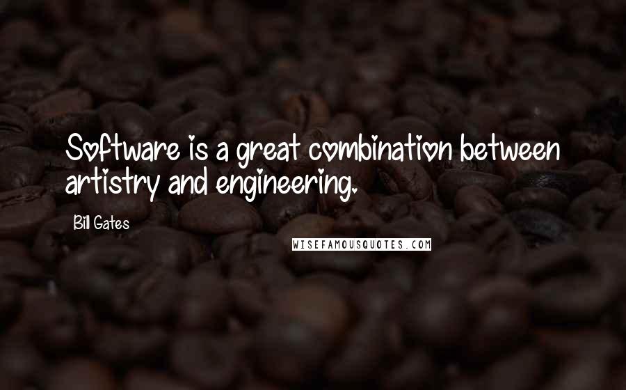 Bill Gates Quotes: Software is a great combination between artistry and engineering.