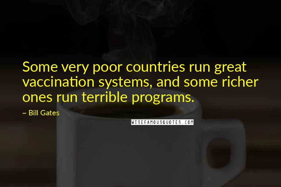 Bill Gates Quotes: Some very poor countries run great vaccination systems, and some richer ones run terrible programs.