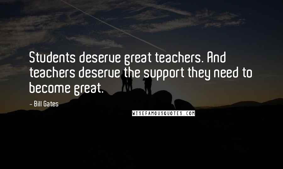 Bill Gates Quotes: Students deserve great teachers. And teachers deserve the support they need to become great.