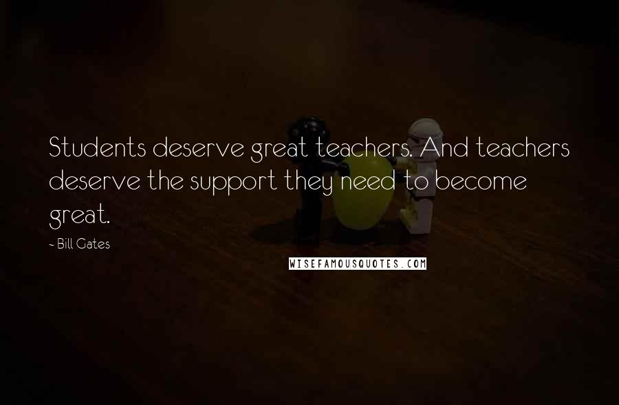 Bill Gates Quotes: Students deserve great teachers. And teachers deserve the support they need to become great.