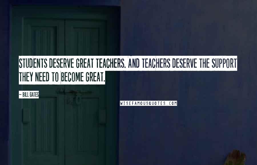 Bill Gates Quotes: Students deserve great teachers. And teachers deserve the support they need to become great.