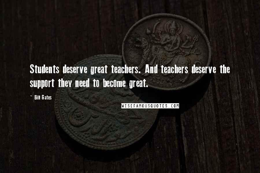 Bill Gates Quotes: Students deserve great teachers. And teachers deserve the support they need to become great.