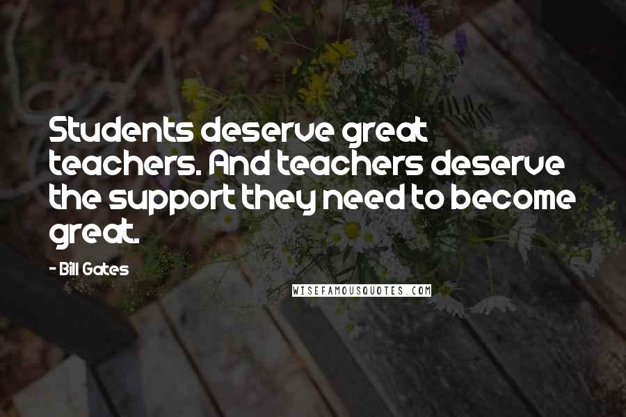 Bill Gates Quotes: Students deserve great teachers. And teachers deserve the support they need to become great.