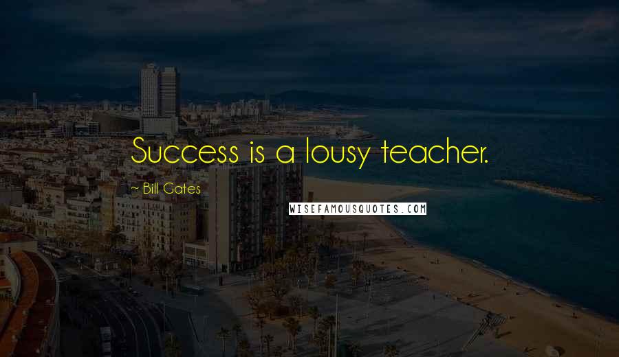 Bill Gates Quotes: Success is a lousy teacher.