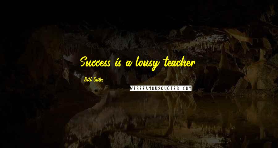 Bill Gates Quotes: Success is a lousy teacher.