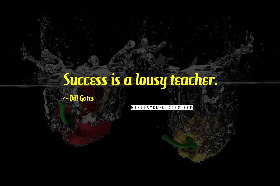 Bill Gates Quotes: Success is a lousy teacher.